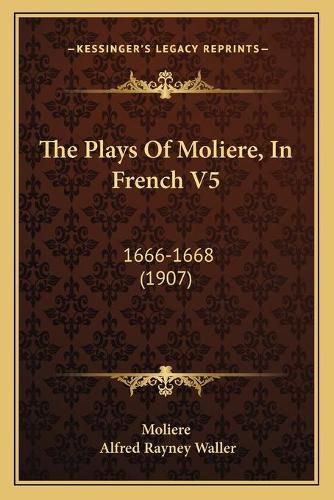 The Plays of Moliere, in French V5 the Plays of Moliere, in French V5: 1666-1668 (1907) 1666-1668 (1907)