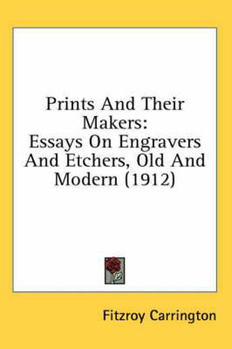 Cover image for Prints and Their Makers: Essays on Engravers and Etchers, Old and Modern (1912)