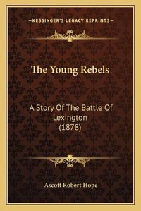 Cover image for The Young Rebels: A Story of the Battle of Lexington (1878)