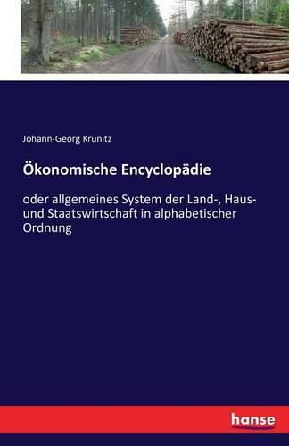 OEkonomische Encyclopadie: oder allgemeines System der Land-, Haus- und Staatswirtschaft in alphabetischer Ordnung