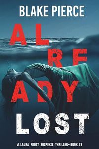 Cover image for Already Lost (A Laura Frost FBI Suspense Thriller-Book 8)