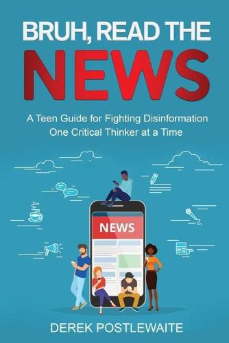 Cover image for Bruh, Read the News: A Teen Guide for Fighting Disinformation, One Critical Thinker at a Time