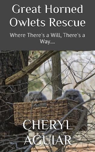 Cover image for Great Horned Owlets Rescue: Where There's a Will, There's a Way....