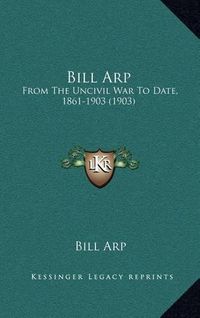 Cover image for Bill Arp: From the Uncivil War to Date, 1861-1903 (1903)