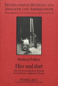 Cover image for Hier Und Dort: Der Ort ALS Konstitutives Prinzip Im Modernen Englischen Drama