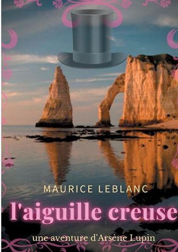 Cover image for L'aiguille creuse: un roman policier de Maurice Leblanc mettant en scene les aventures d'Arsene Lupin, gentleman-cambrioleur.