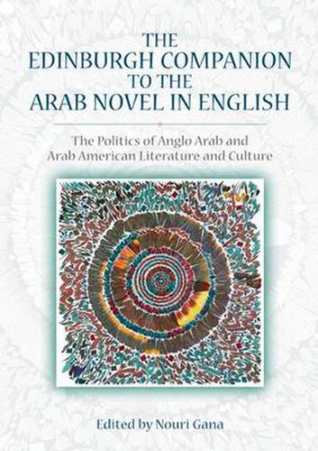 The Edinburgh Companion to the Arab Novel in English: The Politics of Anglo Arab and Arab American Literature and Culture