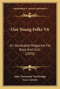 Cover image for Our Young Folks V6: An Illustrated Magazine for Boys and Girls (1870)