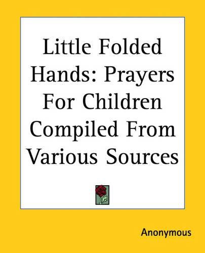 Cover image for Little Folded Hands: Prayers For Children Compiled From Various Sources