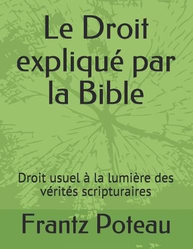 Cover image for Le Droit explique par la Bible: Droit usuel a la lumiere des verites scripturaires