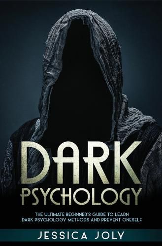 Cover image for Dark Psychology: The Ultimate Beginner's Guide to Learn Dark Psychology Methods and Prevent Oneself