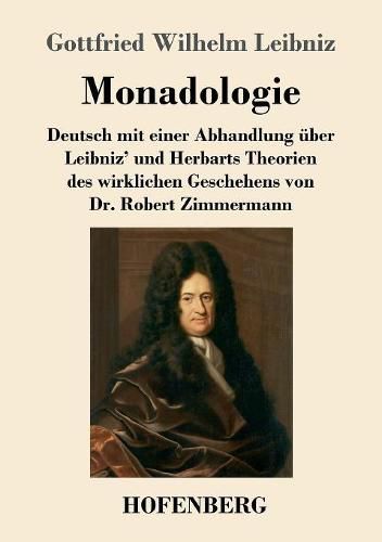 Monadologie: Deutsch mit einer Abhandlung uber Leibniz' und Herbarts Theorien des wirklichen Geschehens von Dr. Robert Zimmermann