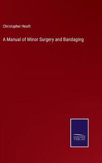 Cover image for A Manual of Minor Surgery and Bandaging