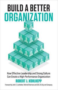 Cover image for Build a Better Organization: How Effective Leadership and Strong Culture Can Create a High-Performance Organization