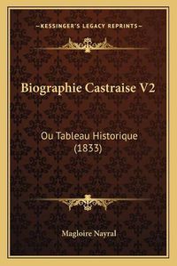 Cover image for Biographie Castraise V2: Ou Tableau Historique (1833)