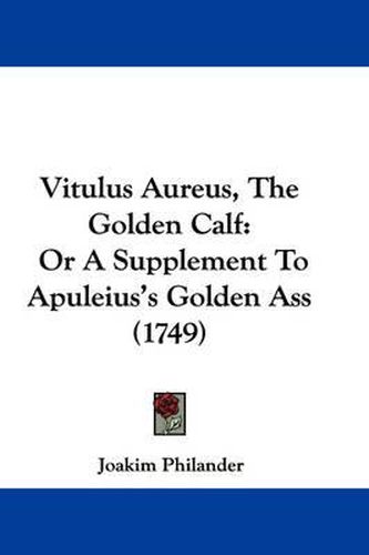 Cover image for Vitulus Aureus, the Golden Calf: Or a Supplement to Apuleius's Golden Ass (1749)