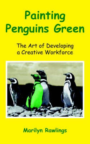 Cover image for Painting Penguins Green: The Art of Developing a Creative Workforce