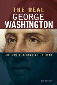 Cover image for The Real George Washington: The Truth Behind the Legend