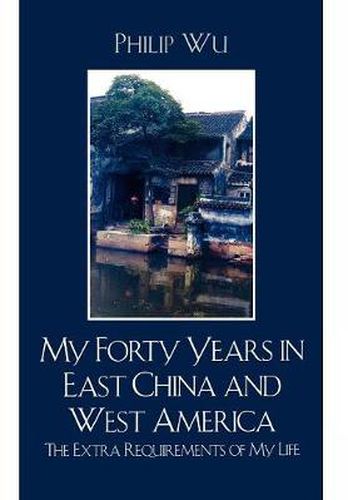 Cover image for My Forty Years in East China and West America: The Extra Requirements of My Life