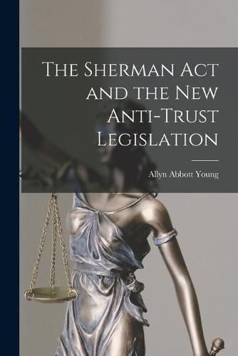 Cover image for The Sherman Act and the New Anti-trust Legislation