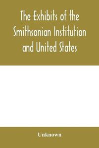 Cover image for The exhibits of the Smithsonian Institution and United States National Museum at the Jamestown Tercentennial Exposition, Norfolk, Virginia. 1907