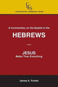 Cover image for A Commentary on the Epistle to the Hebrews: JESUS: Better Than Everything