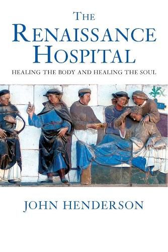 Cover image for The Renaissance Hospital: Healing the Body and Healing the Soul