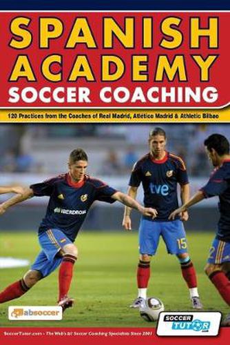 Cover image for Spanish Academy Soccer Coaching - 120 Practices from the Coaches of Real Madrid, Atletico Madrid & Athletic Bilbao