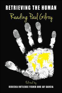 Cover image for Retrieving the Human: Reading Paul Gilroy