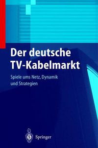 Cover image for Der deutsche TV-Kabelmarkt: Spiele ums Netz Dynamik und Strategien