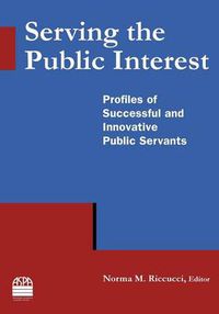 Cover image for Serving the Public Interest: Profiles of Successful and Innovative Public Servants