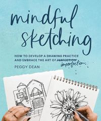 Cover image for Mindful Sketching: How to Develop a Drawing Practice and Embrace the Art of Imperfection