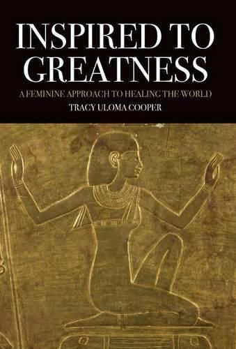 Inspired to Greatness: A Feminine Approach to Healing the World