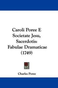 Cover image for Caroli Poree E Societate Jesu, Sacerdotis: Fabulae Dramaticae (1749)