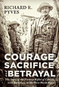 Cover image for Courage, Sacrifice and Betrayal: The Story of the Victoria Rifles of Canada, 60th Battalion, in the First World War