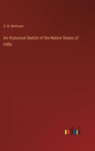 An Historical Sketch of the Native States of India