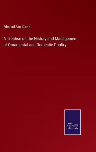 Cover image for A Treatise on the History and Management of Ornamental and Domestic Poultry