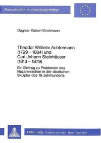 Cover image for Theodor Wilhelm Achtermann (1799-1884) Und Carl Johann Steinhaeuser (1813-1879): Ein Beitrag Zu Problemen Des Nazarenischen in Der Deutschen Skulptur Des 19. Jahrhunderts