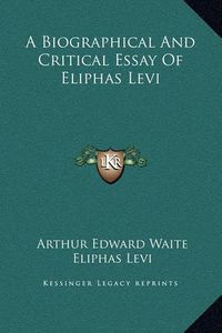 Cover image for A Biographical and Critical Essay of Eliphas Levi