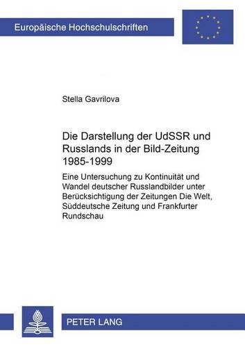 Cover image for Die Darstellung Der Udssr Und Russlands in Der  Bild-Zeitung  1985-1999: Eine Untersuchung Zu Kontinuitaet Und Wandel Deutscher Russlandbilder Unter Beruecksichtigung Der Zeitungen  Die Welt ,  Sueddeutsche Zeitung  Und  Frankfurter Rundschau