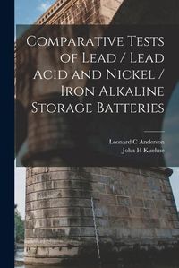 Cover image for Comparative Tests of Lead / Lead Acid and Nickel / Iron Alkaline Storage Batteries