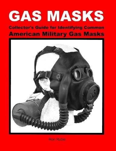 Cover image for Gas Masks Collector's Guide for Identifying Common American Military Gas Masks