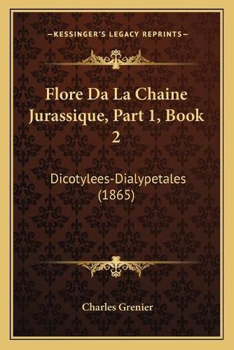 Flore Da La Chaine Jurassique, Part 1, Book 2: Dicotylees-Dialypetales (1865)