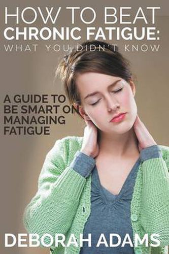 Cover image for How to Beat Chronic Fatigue: What You Didn't Know: A Guide to Be Smart on Managing Fatigue