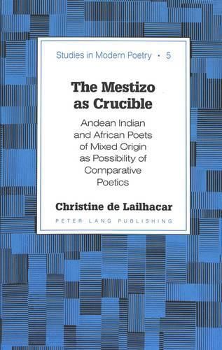 Cover image for The Mestizo as Crucible: Andean Indian and African Poets of Mixed Origin as Possibility of Comparative Poetics