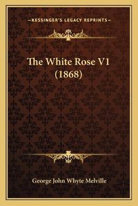 Cover image for The White Rose V1 (1868)