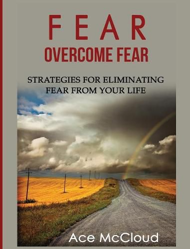 Cover image for Fear: Overcome Fear: Strategies For Eliminating Fear From Your Life