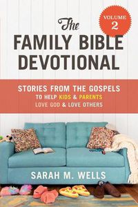 Cover image for The Family Bible Devotional, Volume 2: Stories from the Gospels to Help Kids and Parents Love God and Love Others