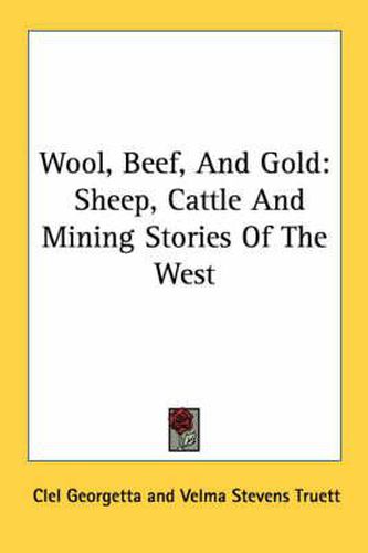 Cover image for Wool, Beef, and Gold: Sheep, Cattle and Mining Stories of the West