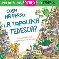 Cover image for Cosa ha perso la topolina tedesca?: storia carina e divertente per imparare 50 parole in tedesco (libro bilingue italiano tedesco per bambini)